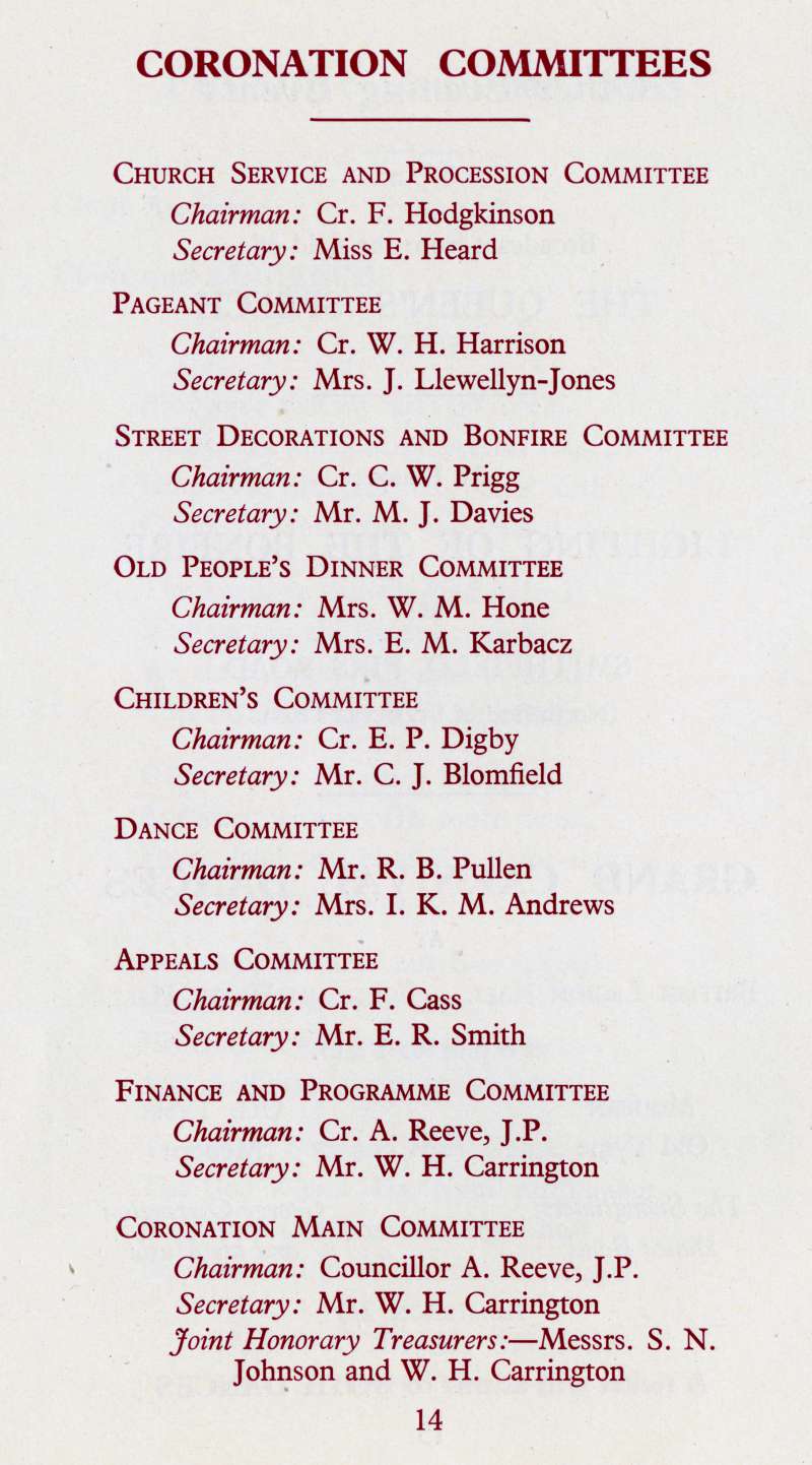  West Mersea Coronation Celebrations page 14.

Coronation Committees

Cr. F. Hodgkinson, Miss E. Heard, Cr. W.H. Harrison, Mrs J. Llewellyn-Jones, Cr. C.W. Prigg, Mr M.J. Davies, Mrs W.M. Hone, Mrs E.M Karbacz, Cr. E.P. Digby, Mr C.J. Blomfield, Mr R.B. Pullen, Mrs I.K.M. Andrews, Cr. F. Cass, Mr E.R. Smith, Cr. A. Reeve, J.P., Mr W.H. Carrington, S.N. Johnson. 
Cat1 Books-->Coronation and Jubilee