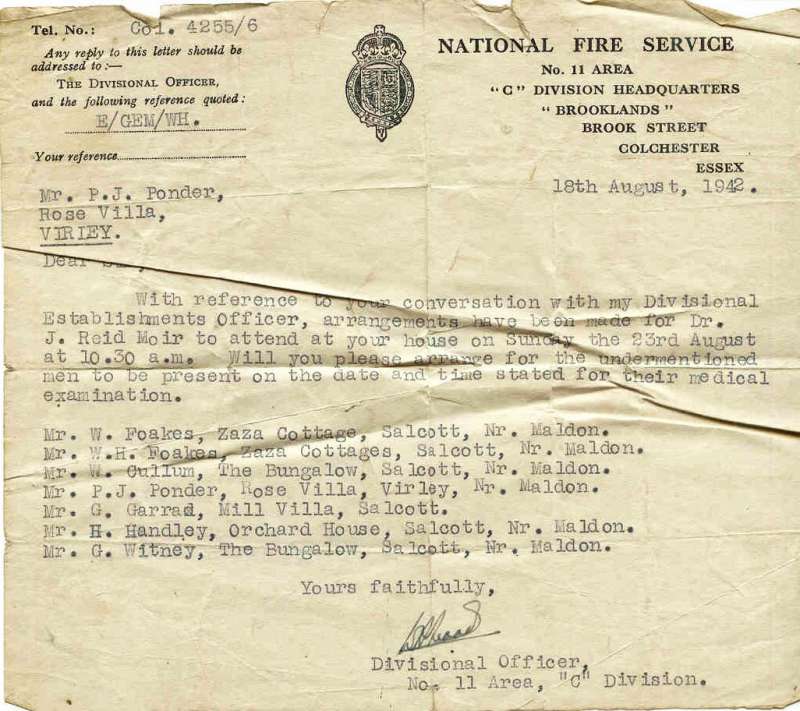  Salcott Fire Service in WW2. Letter to Mr P.J. Ponder, Rose Villa, Virley, reference medical examinations by Dr. J. Reid Moir.

W. Foakes, Zaza Cottage

W.H. Foakes, Zaza Cottages

W Cullum, The Bungalow

P.J. Ponder, Rose Villa

G. Garrad, Mill Villa

H. Handley, Orchard House

G. Witney, The Bungalow 
Cat1 Places-->Salcott & Virley Cat2 War-->World War 2