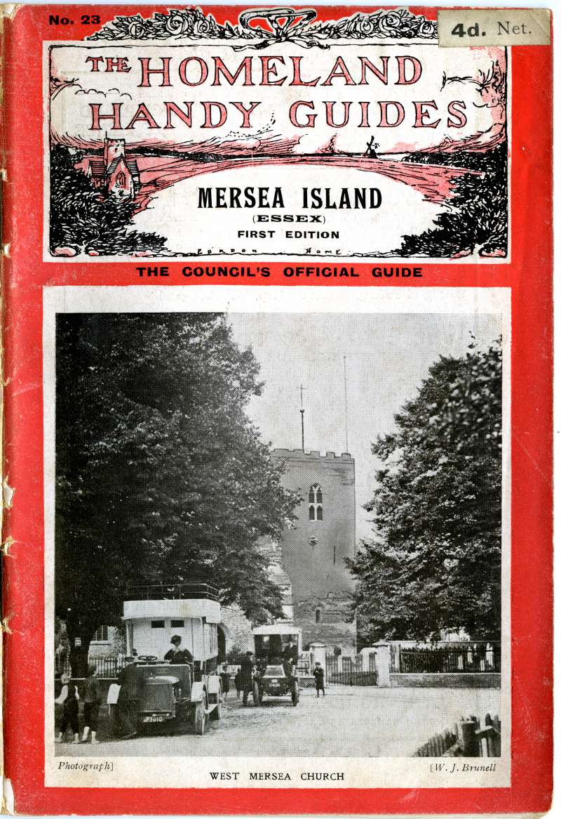 Click to Slide Show


 Homeland Handy Guides Mersea Island. First Edition. Cover.

4 November 1910 West Mersea Parish Council Clerk reported the publication of the Homeland Association's Guide to the Island, and that 100 copies had been sent to him.  ...
Cat1 Books-->Mersea Guides-->1910