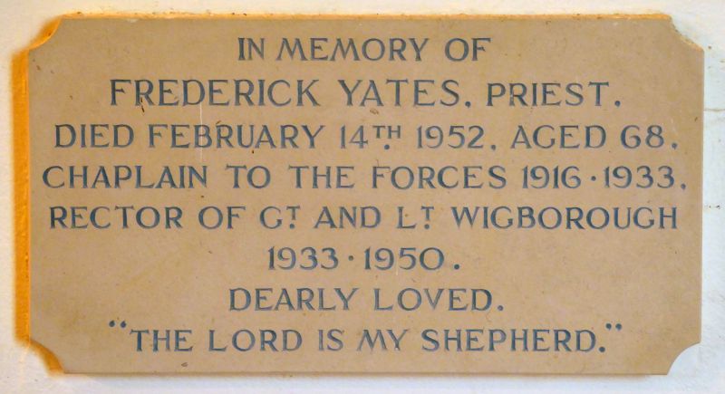  In Memory of Frederick Yates. Priest. 

Died February 14th 1952. Aged 68. 

Chaplain to the Forces 1916 . 1933.

Recotor of Gt. and Lt. Wigborough 1933 . 1950.

Dearly Loved.

The Lord is My Shepherd. 
Cat1 Places-->Wigborough