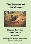 50. ID MPUB_SOM3_001 The Secrets of the Mound. Mersea Barrow 1912-2012. By Sue Howlett.
Revised edition 2024. ISBN 978-0-9537322-5-8.
  The book is for sale in the Museum ...
Cat1 Museum-->Publications